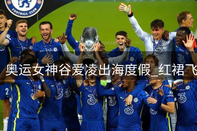 奥运女神谷爱凌出海度假 红裙飞扬尽显夏日风情
